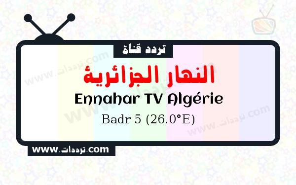تردد قناة النهار الجزائرية على القمر الصناعي بدر سات 5 26 شرق Frequency Ennahar TV Algérie Badr 5 (26.0°E)